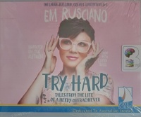 Try Hard - Tales from The Life of a Needy Overachiever written by Em Rusciano performed by Em Rusciano on Audio CD (Unabridged)